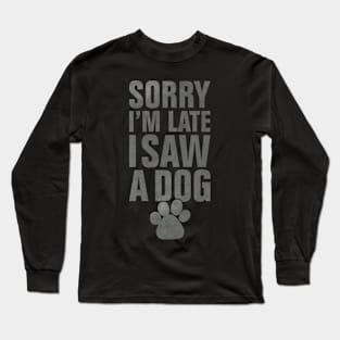 Sorry I'm late I saw a dog funny dog lover design Long Sleeve T-Shirt